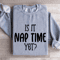 Is It Nap Time Yet Sweatshirt 2
