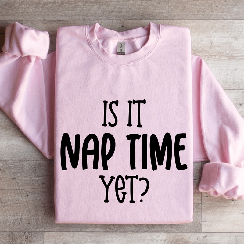 Is It Nap Time Yet Sweatshirt 3