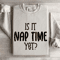 Is It Nap Time Yet Sweatshirt 4