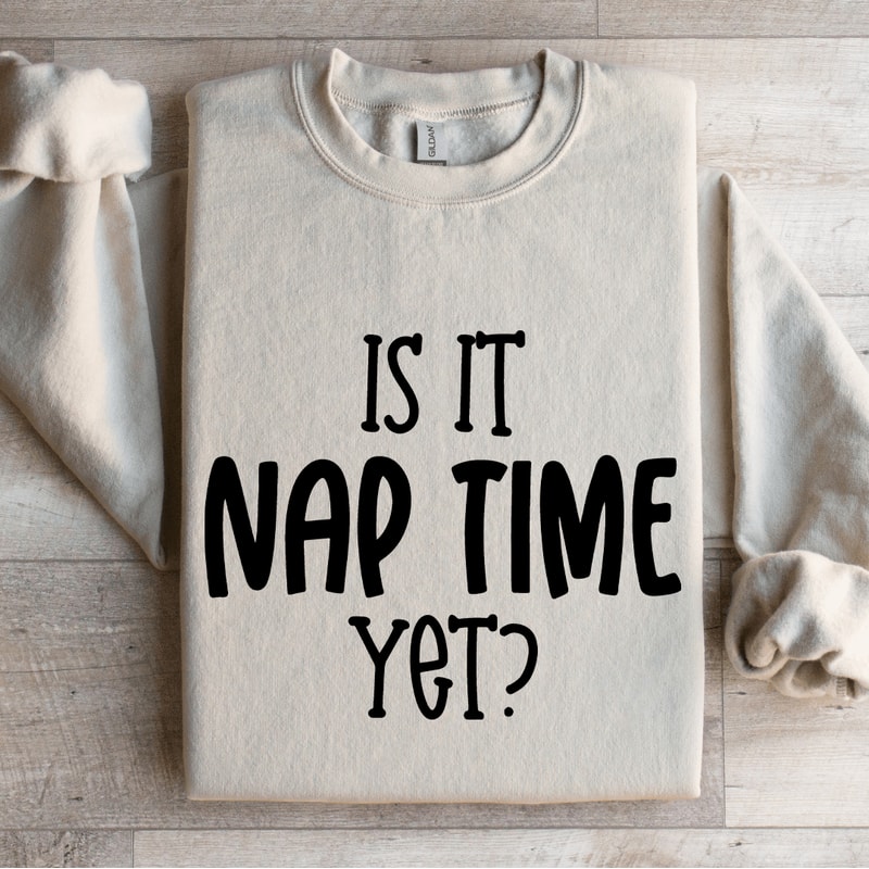 Is It Nap Time Yet Sweatshirt 4