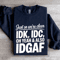 Just So Were Clear IDK IDC Sweatshirt 0