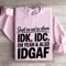 Just So Were Clear IDK IDC Sweatshirt 3