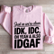 Just So Were Clear IDK IDC Sweatshirt 3