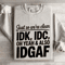 Just So Were Clear IDK IDC Sweatshirt 4