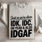 Just So Were Clear IDK IDC Sweatshirt 4