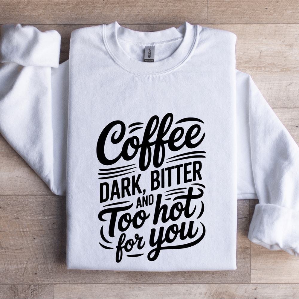 Coffee Dark Bitter And Too Hot For You Sweatshirt 1