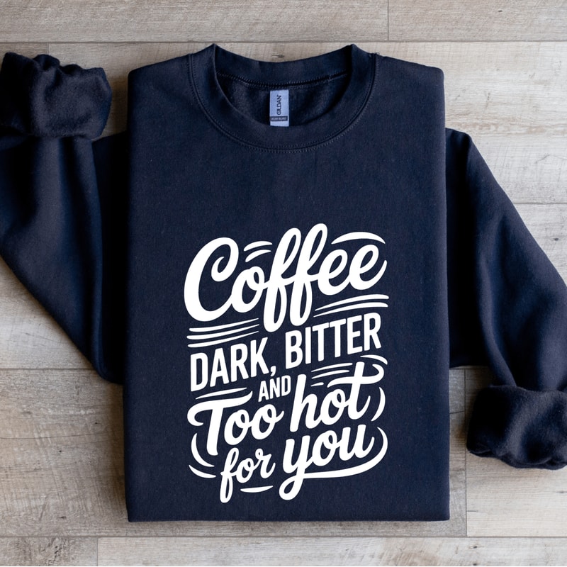 Coffee Dark Bitter And Too Hot For You Sweatshirt 2