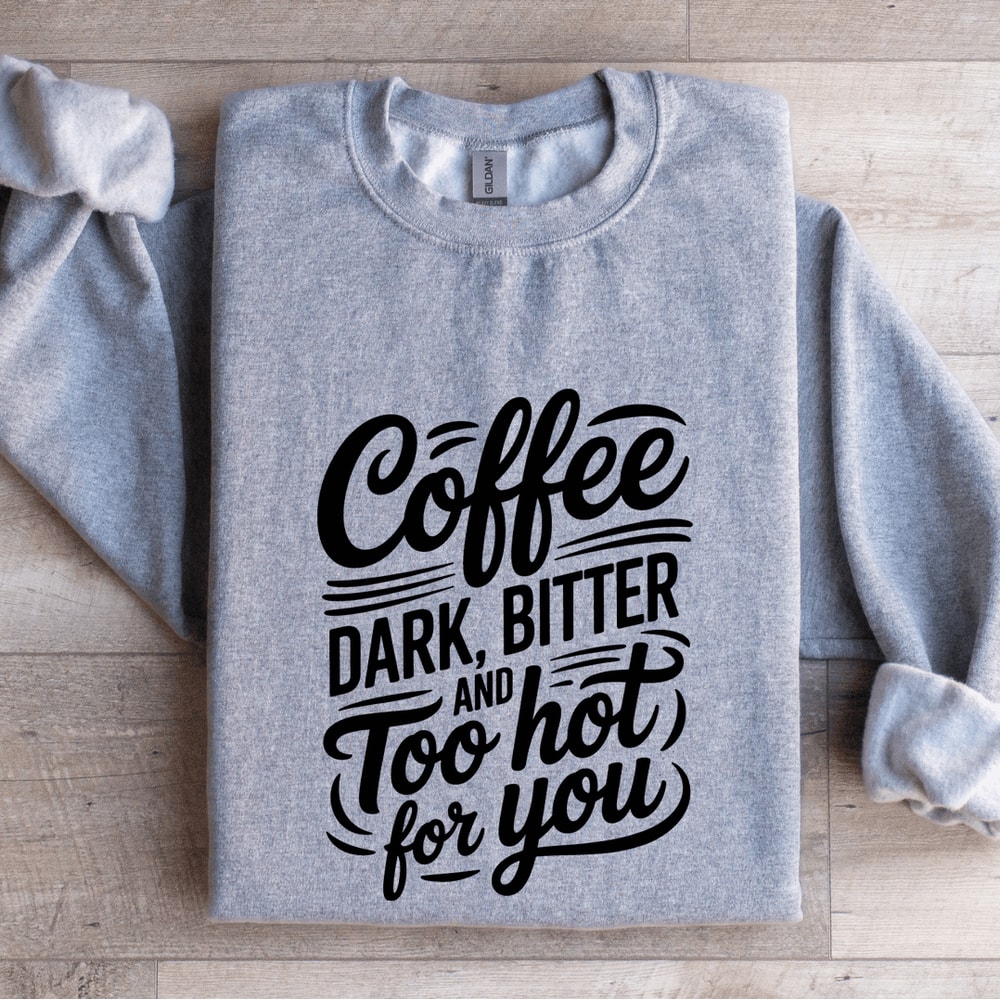 Coffee Dark Bitter And Too Hot For You Sweatshirt 3