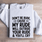 Dont Be Rude Cause My Rude Will Outride Sweatshirt 0