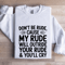 Dont Be Rude Cause My Rude Will Outride Sweatshirt 0