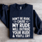 Dont Be Rude Cause My Rude Will Outride Sweatshirt 1