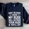 Dont Be Rude Cause My Rude Will Outride Sweatshirt 1
