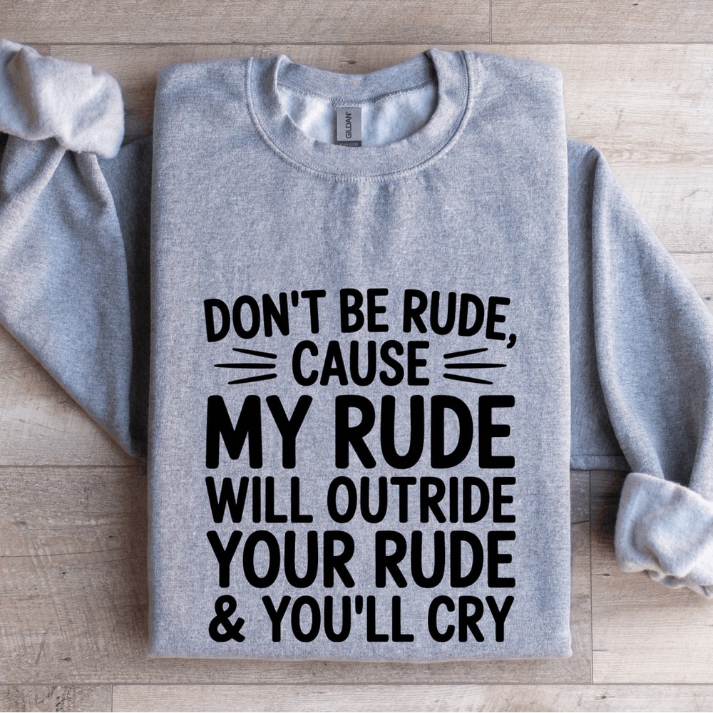Dont Be Rude Cause My Rude Will Outride Sweatshirt 2