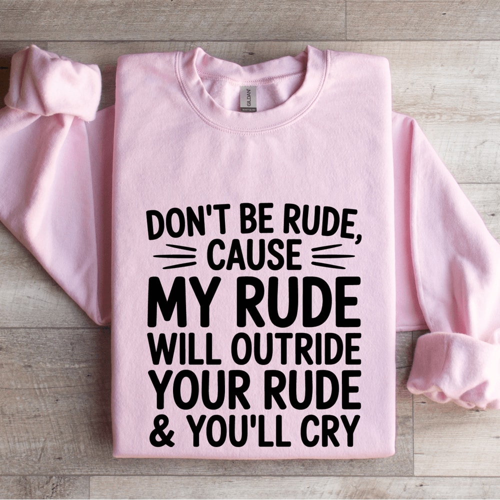 Dont Be Rude Cause My Rude Will Outride Sweatshirt 3