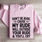 Dont Be Rude Cause My Rude Will Outride Sweatshirt 3