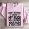 Dont Be Rude Cause My Rude Will Outride Sweatshirt 3