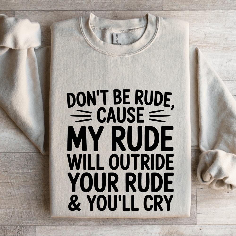 Dont Be Rude Cause My Rude Will Outride Sweatshirt 4