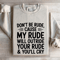 Dont Be Rude Cause My Rude Will Outride Sweatshirt 4