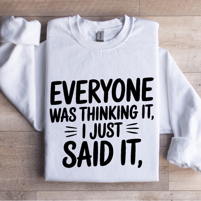 Everyone Was Thinking It I Just Said It Sweatshirt 1