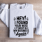 Hey I Found Your Nose It Went In Sweatshirt 1