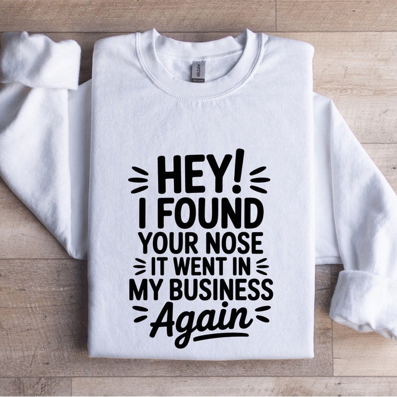 Hey I Found Your Nose It Went In Sweatshirt 1