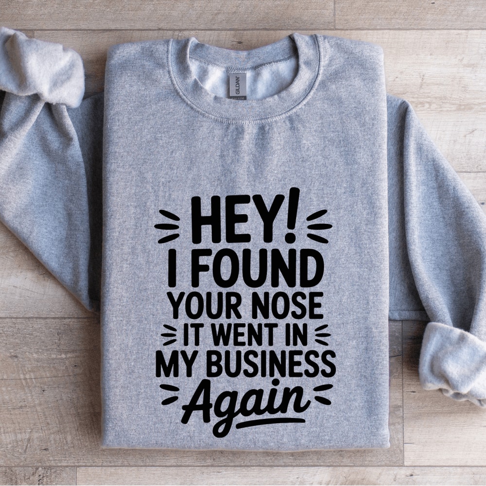Hey I Found Your Nose It Went In Sweatshirt 3
