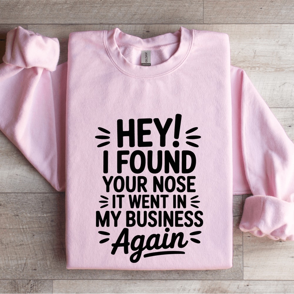 Hey I Found Your Nose It Went In Sweatshirt 0
