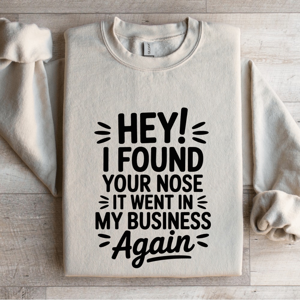 Hey I Found Your Nose It Went In Sweatshirt 4