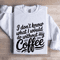 I Dont Know What I Would Do Without My Coffee Sweatshirt 1