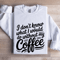 I Dont Know What I Would Do Without My Coffee Sweatshirt 1