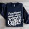 I Dont Know What I Would Do Without My Coffee Sweatshirt 2