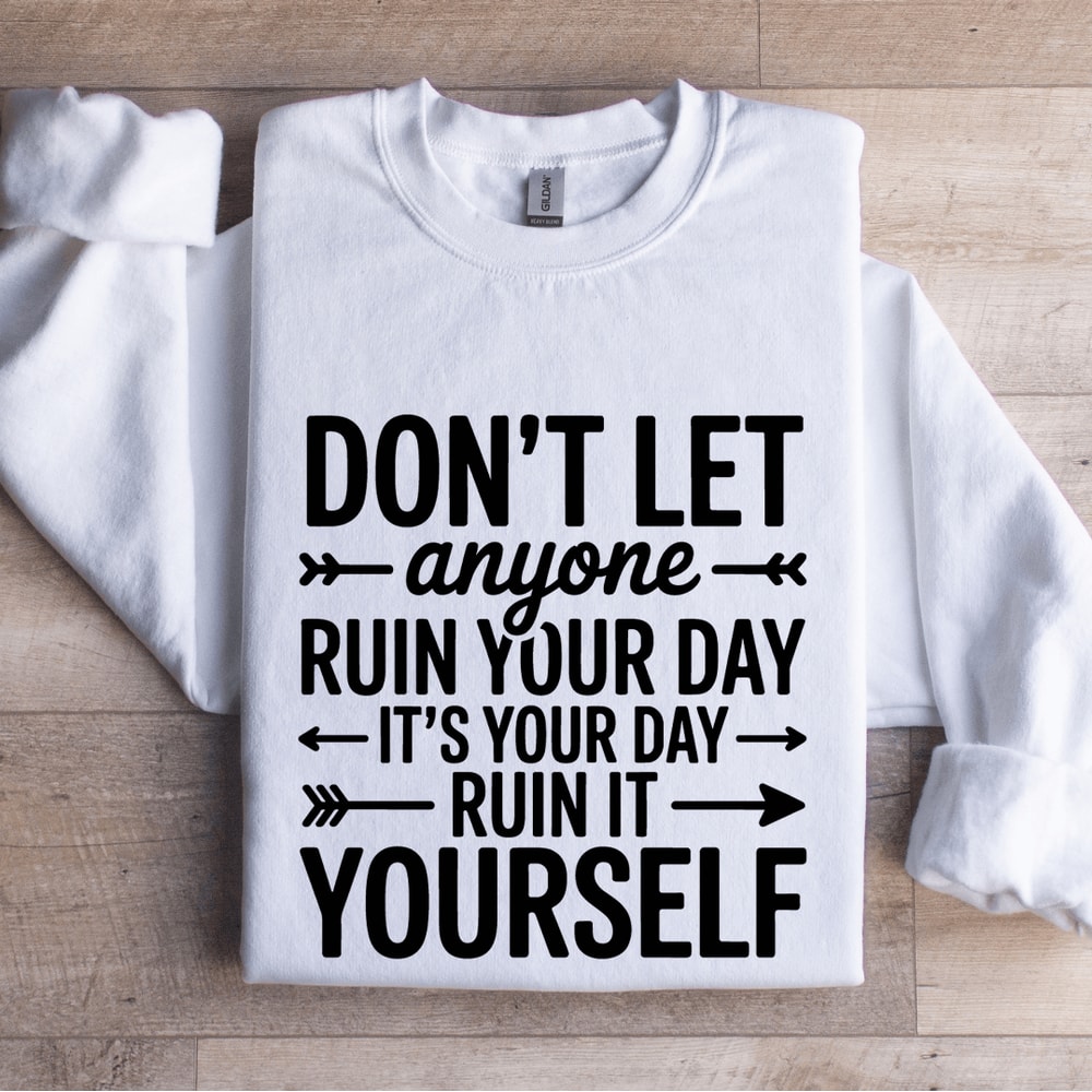 Dont Anyone Ruin Your Day Sweatshirt 0