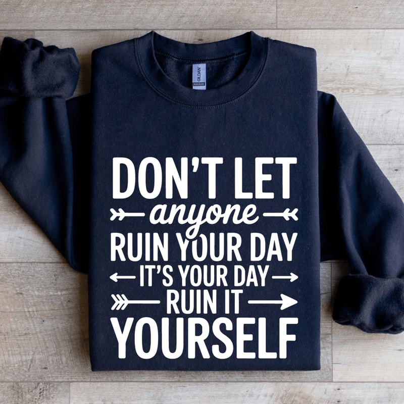 Dont Anyone Ruin Your Day Sweatshirt 1
