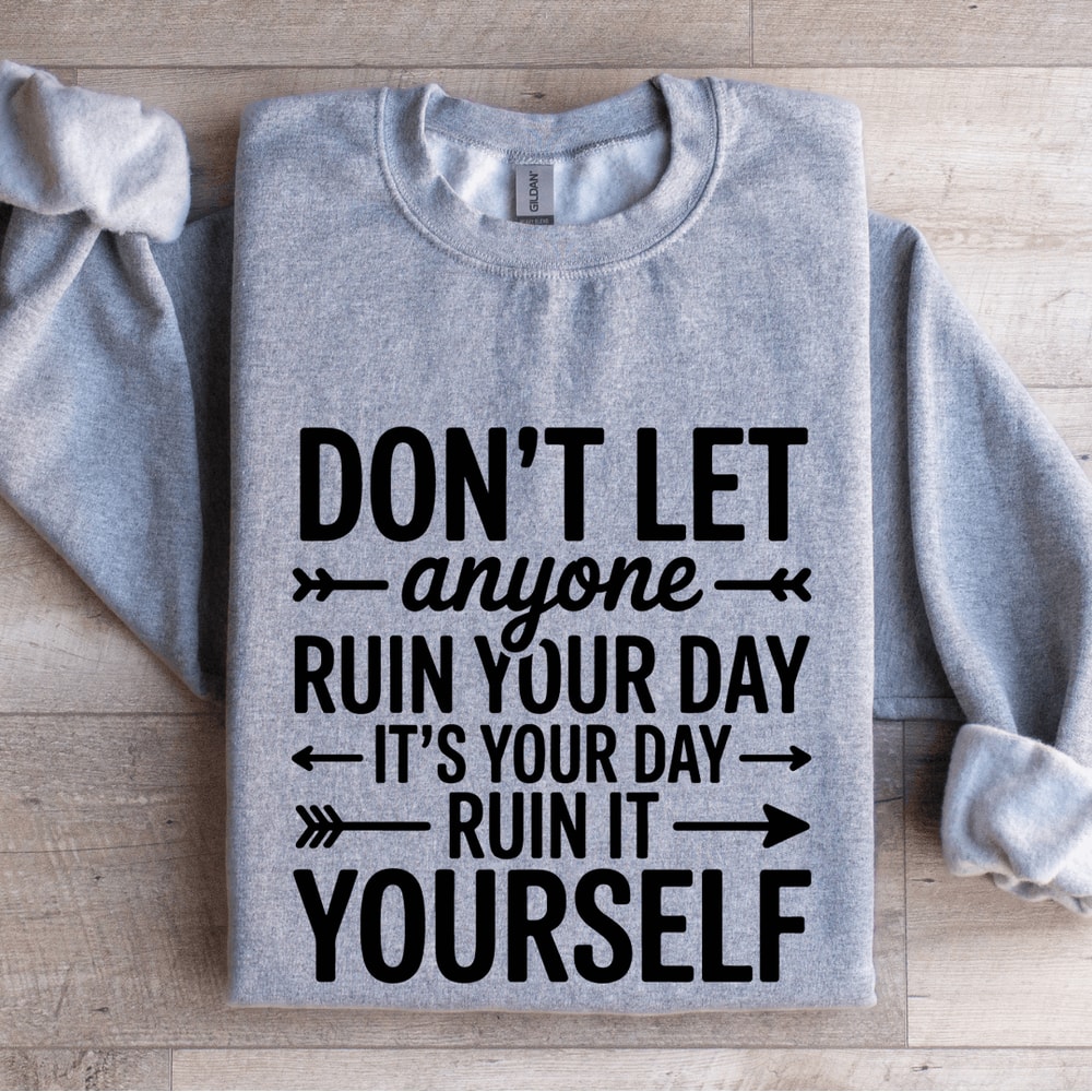 Dont Anyone Ruin Your Day Sweatshirt 2