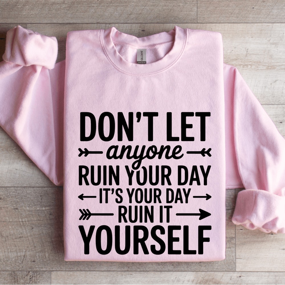 Dont Anyone Ruin Your Day Sweatshirt 3