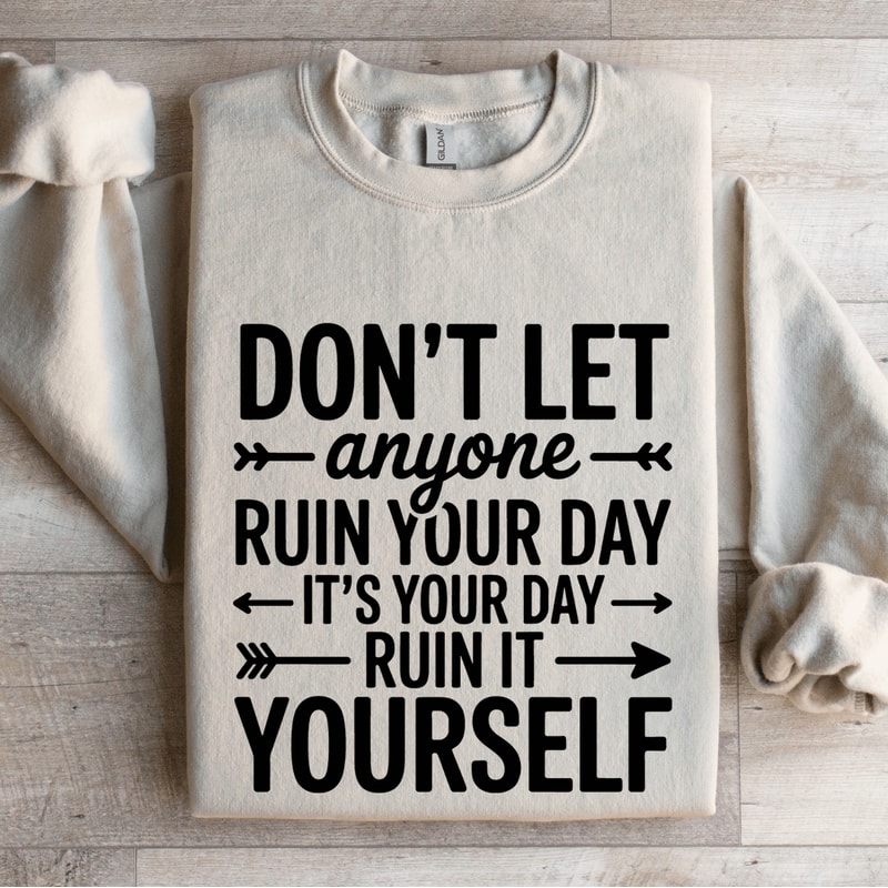 Dont Anyone Ruin Your Day Sweatshirt 4
