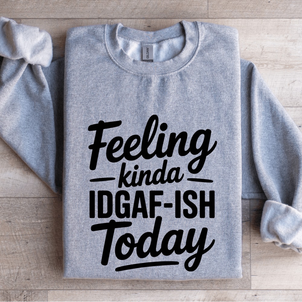 Feeling Kinda IDGAF ISH Today Sweatshirt 2