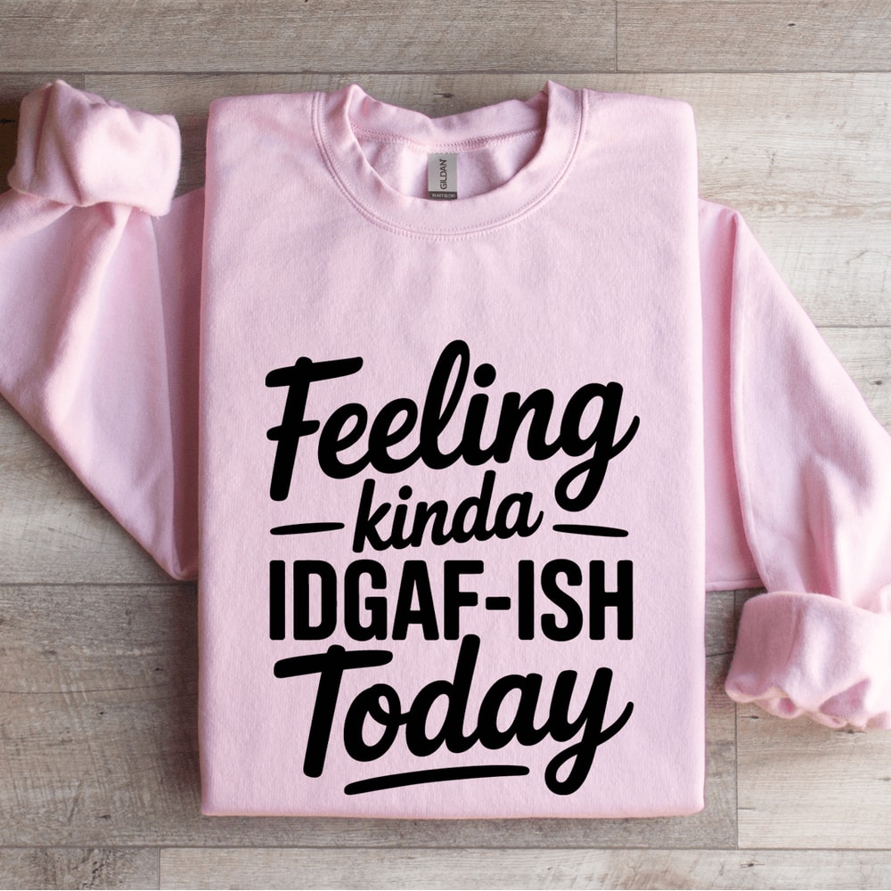 Feeling Kinda IDGAF ISH Today Sweatshirt 3