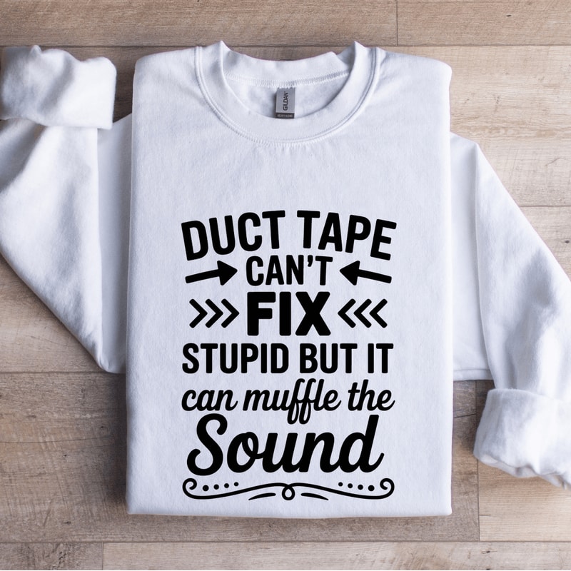 Duct Tape Cant Fix Stupid Sweatshirt 1