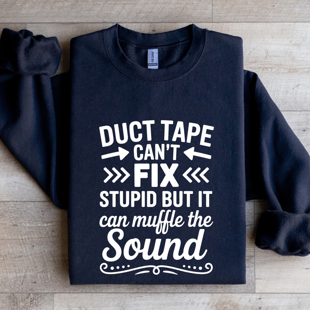 Duct Tape Cant Fix Stupid Sweatshirt 2