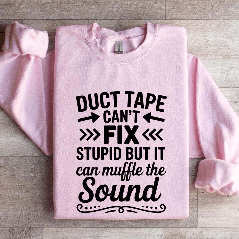 Duct Tape Cant Fix Stupid Sweatshirt 3