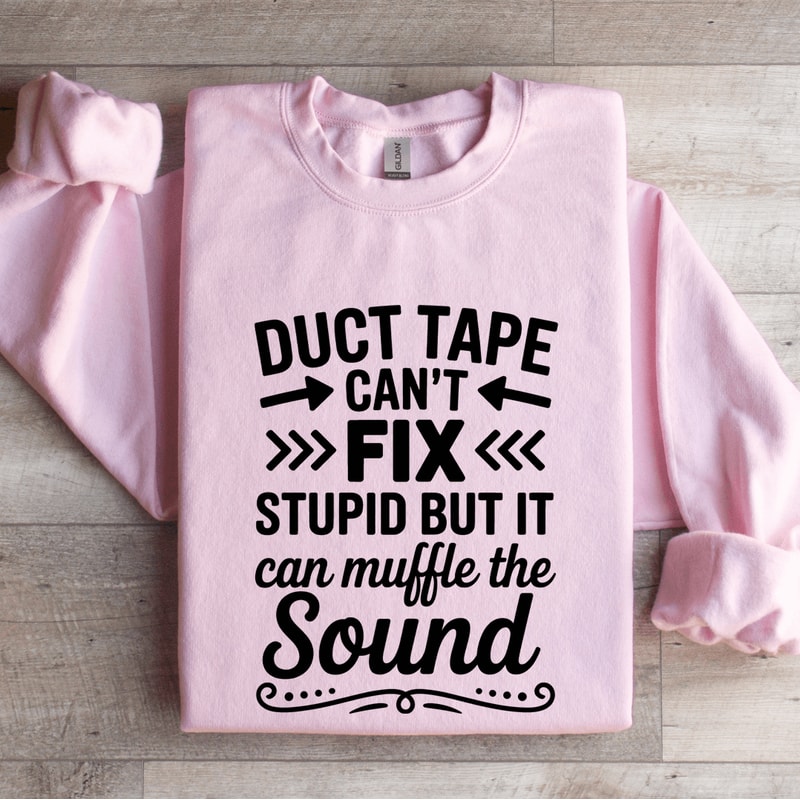 Duct Tape Cant Fix Stupid Sweatshirt 3