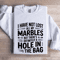 I Have Not Lost All My Marbles Sweatshirt 1
