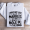 I Have Not Lost All My Marbles Sweatshirt 1