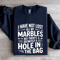 I Have Not Lost All My Marbles Sweatshirt 2
