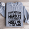 I Have Not Lost All My Marbles Sweatshirt 3