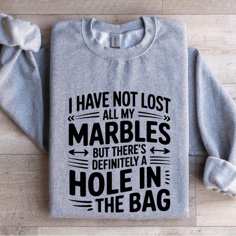 I Have Not Lost All My Marbles Sweatshirt 3