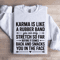Karma Is Like A Rubber Band Sweatshirt 1