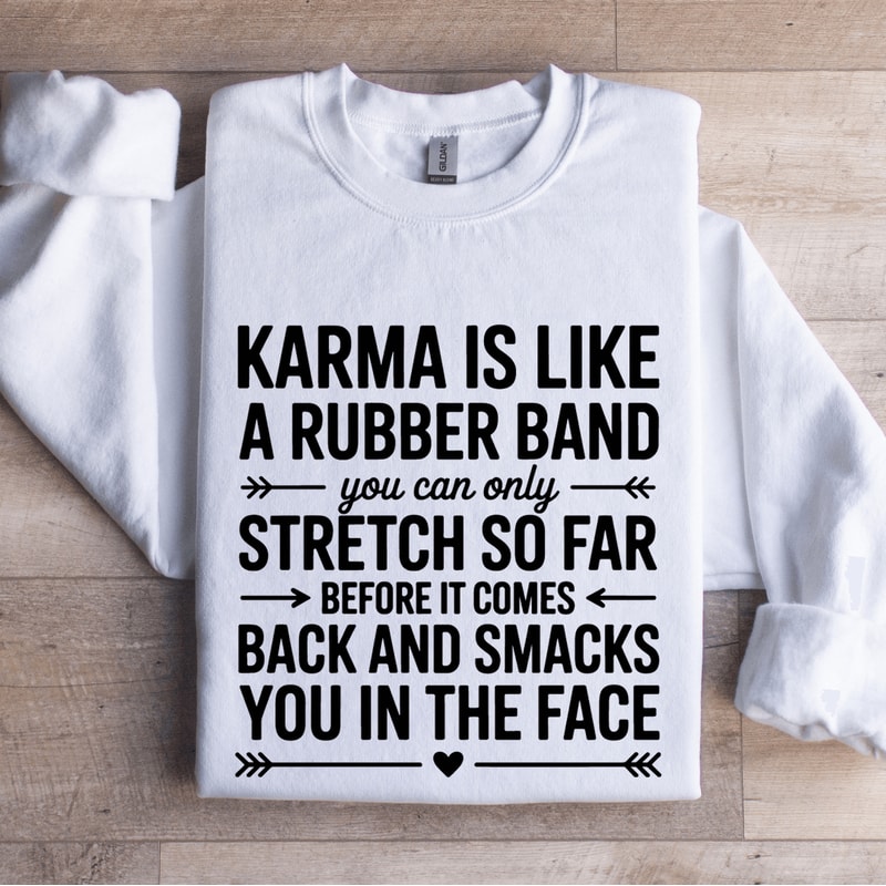 Karma Is Like A Rubber Band Sweatshirt 1