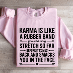 karma is like a rubber band sweatshirt